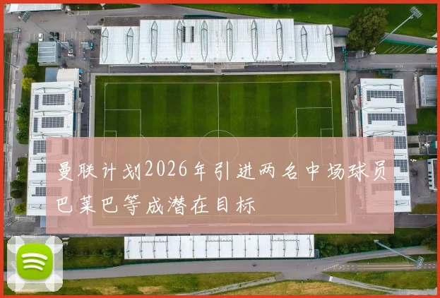 曼联计划2026年引进两名中场球员巴莱巴等成潜在目标