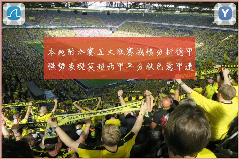 本轮附加赛五大联赛战绩分析德甲强势表现英超西甲平分秋色意甲遭遇挑战