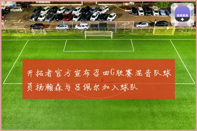 开拓者官方宣布召回G联赛混音队球员杨瀚森与吕佩尔加入球队